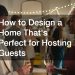 How to Design a Home That's Perfect for Hosting Guests