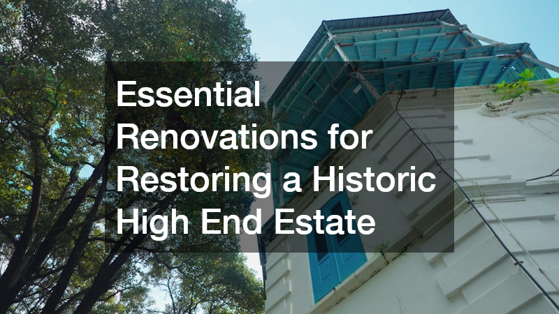 Essential Renovations for Restoring a Historic High End Estate